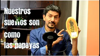 #4 Nuestros sueños son como las papayas