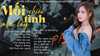 MỐI TÌNH CHIỀU MƯA BAY -Tuyển Tập Nhạc Ngân Ngân Cover Dành Cho Người Mang Tâm Sự