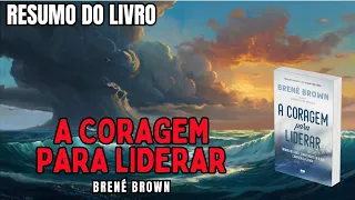 A CORAGEM PARA LIDERAR - Brené Brown - Melhor RESUMO do Livro!