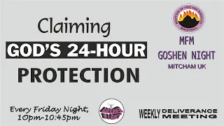 CLAIMING GOD'S 24-HOUR PROTECTION  –  10TH MAY 2024 – MFM GOSHEN NIGHT MITCHAM UK