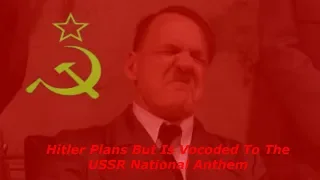 Hitler plans but is vocoded to the USSR anthem