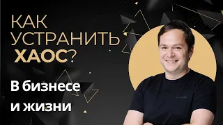 Как устранить хаос в бизнесе и жизни?