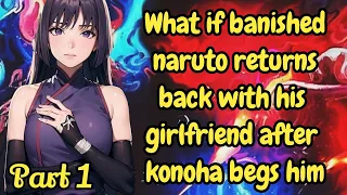 Part 1 What if banished naruto returns back with his girlfriend after konoha begs him to return