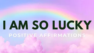 I AM SO LUCKY | Positive Affirmations