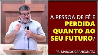 A pessoa de fé é perdida quanto ao seu futuro? - Pr. Marcos Granconato