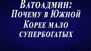 Ватоадмин : Почему в Южной Корее мало супербогатых