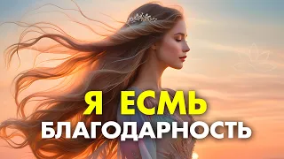 Мощная Мантра Изменяющая Жизнь 🔥 Я ЕСМЬ БЛАГОДАРНОСТЬ 🔥 Просто Слушай ДВА раза в день