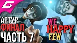 WE HAPPY FEW ➤ Прохождение #7 ➤ ПАРАДНЫЙ РАЙОН [Финал за Артура]