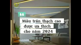 Mẫu trần thạch cao ưa thích năm 2024 !!