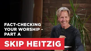 Fact-Checking Your Worship - Part A | Skip Heitzig