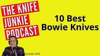 10 Best Bowie Knives - The Knife Junkie Podcast (Episode 353)