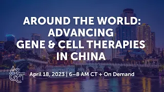 Around the World: Advancing Gene + Cell Therapies in China