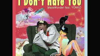 I Don't Hate You - MaseWonder (Feat. Yonko) [MP3/AUDIO]