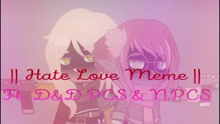 || Hate Love Meme || Ft. Astella, Books, Isziona, Mystery Man, & Phebis || D&D PCs and NPCs