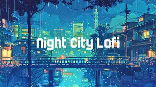 Night City Lofi Beats 🌃 Lofi Hip Hop Mix 🎵 Study Music & Relax Lofi Beats