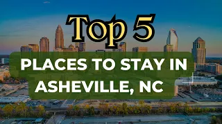 Top 5 Unbelievable Places to Stay in Asheville, NC.