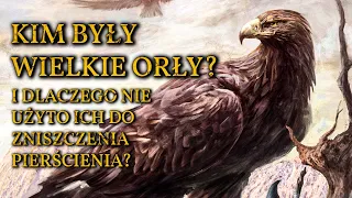 Kim były Wielkie Orły? Dlaczego nie użyto ich do zniszczenia Pierścienia?