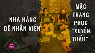 Đột kích nhà hàng tại TPHCM, phát hiện nữ nhân viên mặc trang phục “xuyên thấu” phục vụ khách