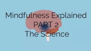 Mindfulness explained PART 2 (the science)