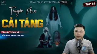 [Tập 18] Truyện Ma: CẢI TÁNG | Lộ Diện - Thầy Tàu Ly Kỳ Truyện TG Trường Lê MC Đình Soạn Kể