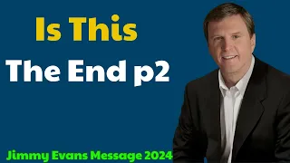 Jimmy Evans Message 2024 - Is This The End p2