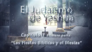 El Judaísmo de Yeshua CAP 7 Las fiestas bíblicas y el Mesías - Parte 1