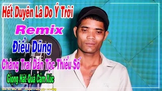 HẾT DUYÊN LÀ DO Ý TRỜI REMIX - CHU BIN | Điểu Dũng Cover | Chàng Trai Dân Tộc Thiểu Số Có Giọng Hát.