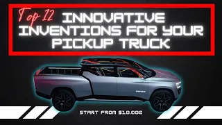 Top 12 Innovative Inventions for Your Pickup Truck