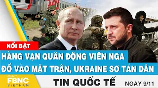 Tin quốc tế 9/11 | Hàng vạn quân động viên Nga đổ vào mặt trận, Ukraine sơ tán dân | FBNC