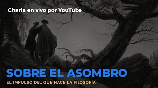 Charla: SOBRE EL ASOMBRO, el impulso del que nace la Filosofía (en vivo)