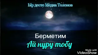 АЙ НУРУ ТОБУ БЕРМЕТИМ