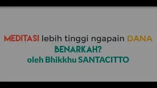 MEDITASI lebih Tinggi NGAPAIN DANA, benarkah?( Y.M. Bhikkhu Santacitto)