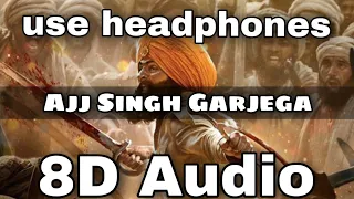 Ajj Singh Garjega (8D AUDIO) - Kesari | Akshay Kumar & Parineeti Chopra | Jazzy B | Chirrantan Bhatt