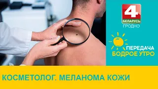 Бодрое утро. Косметолог. Меланома кожи. 20.05.2024