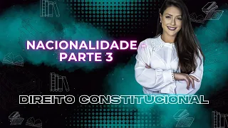 Direitos da Nacionalidade - Parte 3 | Direito Constitucional | Adriane Fauth