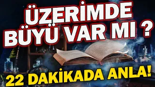 22 Dakikada Üzerinde Büyü Var Mı, Yok Mu Anla!