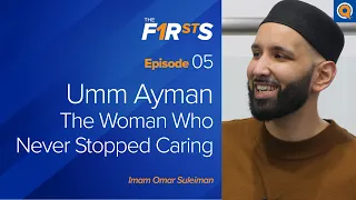 Umm Ayman (ra): The Woman Who Never Stopped Caring | The Firsts | Dr. Omar Suleiman