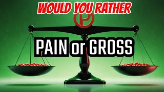 Would You Rather: Pain VS Gross Edition