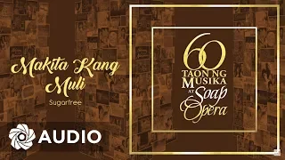 Sugarfree - Makita Kang Muli (Audio) 🎵 | 60 Taon Ng Musika At Soap Opera