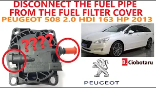 HOW TO DISCONNECT THE FUEL PIPE FROM THE FUEL FILTER COVER ON A PEUGEOT 508 2.0 HDI 163HP 2013