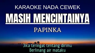 Papinka - Masih Mencintainya (Karaoke Female Key Nada Wanita +3)