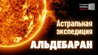 АЛЬДЕБАРАН. АСТРАЛЬНАЯ ЭКСПЕДИЦИЯ. #гипноз #Ченнелинг #альдебаран #астральнаяэкспедиция