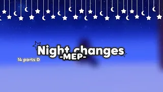 Night changes mep!! 14 parts:D