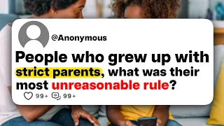 People who grew up with strict parents, what was their most unreasonable rule?