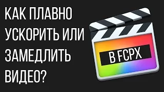 Монтаж видео в FCPX. Как плавно ускорить и замедлить видео в Final Cut Pro X?