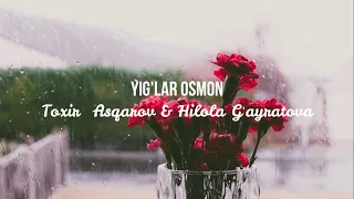 Toxir Asqarov & Hilola G'ayratova //Yig'lar osmon (Lyrics)