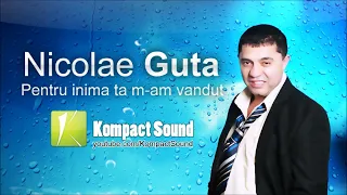 Nicolae Guta   Pentru inima ta m am vandut  Manele vechi HIT