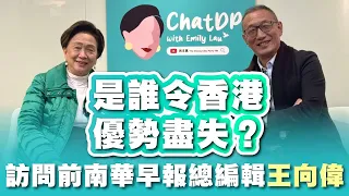 訪問前南華早報總編輯王向偉- 是誰令香港優勢盡失？| ChatDP with Emily Lau Ep. 15