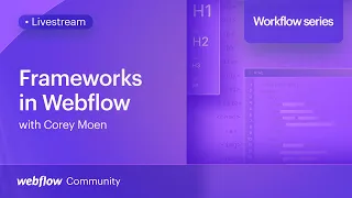 Frameworks in Webflow: Why, how, and which to use with Corey Moen – Workflow series