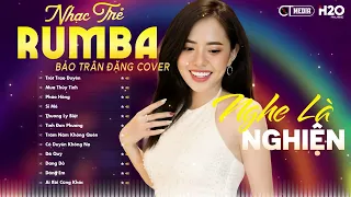 TRÓT TRAO DUYÊN, MƯA THỦY TINH - ALBUM NHẠC TRẺ RUMBA CỰC HÓT 2024 - BẢO TRÂN ĐẶNG COVER